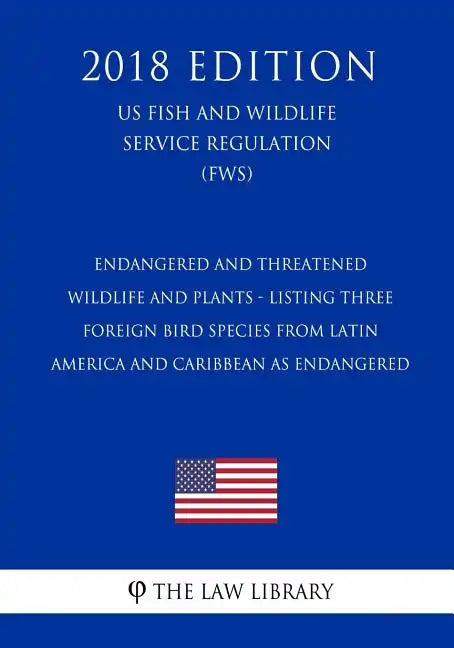 Endangered and Threatened Wildlife and Plants - Listing Three Foreign Bird Species from Latin America and Caribbean as Endangered (US Fish and Wildlif - Paperback