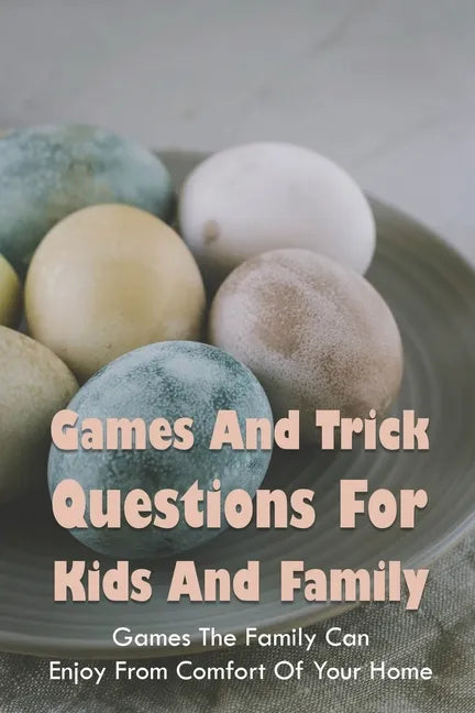Games And Trick Questions For Kids And Family: Games The Family Can Enjoy From Comfort Of Your Home: Easter Activities Inside - Paperback