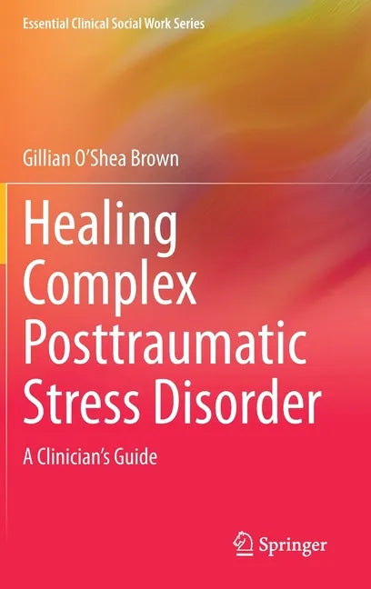 Healing Complex Posttraumatic Stress Disorder: A Clinician's Guide - Hardcover