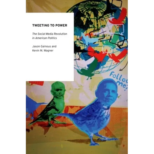 Tweeting to Power: The Social Media Revolution in American Politics - Paperback