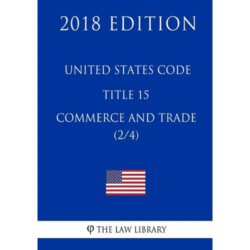 United States Code - Title 15 - Commerce and Trade (2/4) (2018 Edition) - Paperback