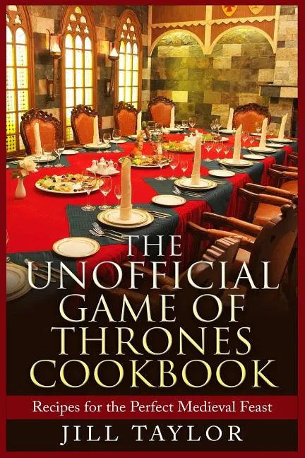 The Unofficial Game of Thrones Cookbook: Recipes for the Perfect Medieval Feast - Paperback