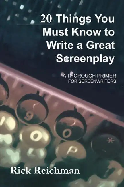 20 Things You Must Know to Write a Great Screenplay: A Thorough Primer for Screenwriters - Paperback
