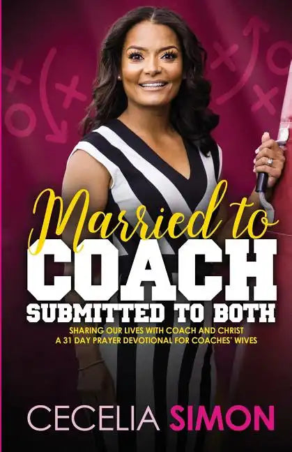 Married to Coach, Submitted to Both: Sharing our lives with Coach and Christ A 31 Day Prayer Devotional for Coaches' Wives - Paperback