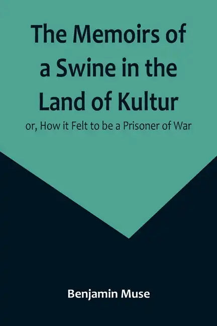 The Memoirs of a Swine in the Land of Kultur; or, How it Felt to be a Prisoner of War - Paperback