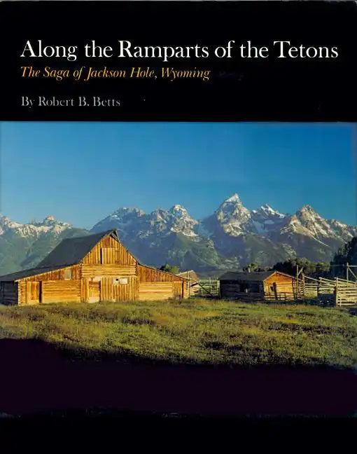 Along the Ramparts of the Tetons: The Saga of Jackson Hole, Wyoming - Paperback