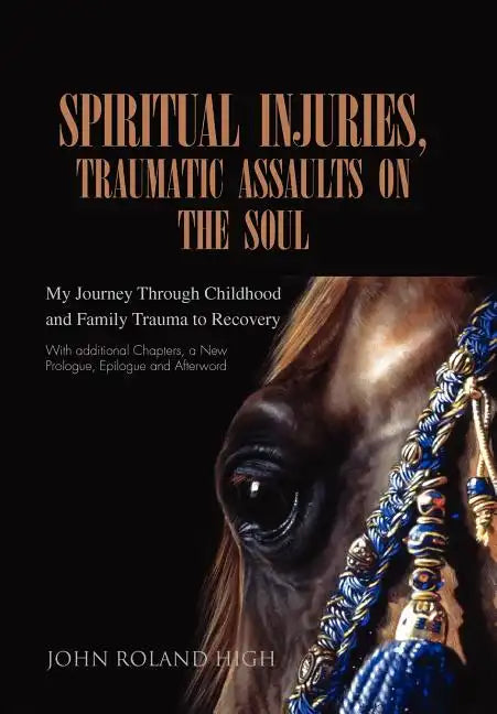 Spiritual Injuries, Traumatic Assaults on the Soul: My Journey Through Childhood and Family Trauma to Recovery - Hardcover