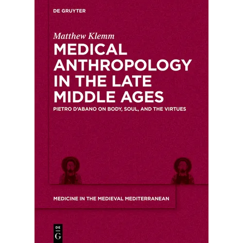 Medical Anthropology in the Late Middle Ages: Pietro d'Abano on Body, Soul, and the Virtues - Hardcover