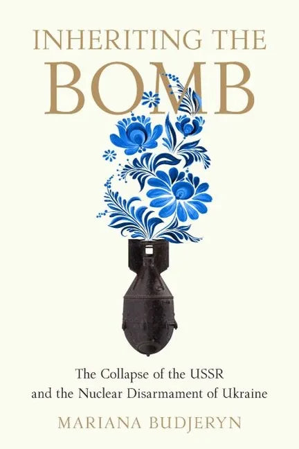 Inheriting the Bomb: The Collapse of the USSR and the Nuclear Disarmament of Ukraine - Paperback