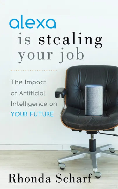 Alexa Is Stealing Your Job: The Impact of Artificial Intelligence on Your Future - Paperback