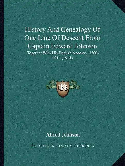 History And Genealogy Of One Line Of Descent From Captain Edward Johnson: Together With His English Ancestry, 1500-1914 (1914) - Paperback