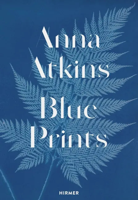 Anna Atkins: Blue Prints - Hardcover