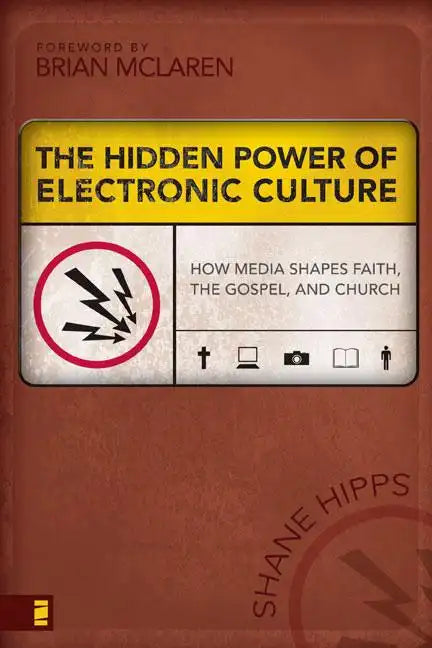 The Hidden Power of Electronic Culture: How Media Shapes Faith, the Gospel, and Church - Paperback
