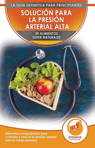 Solución Para La Presión Sanguínea: 30 Alimentos Naturales Comprobados Para Controlar, Bajar La Presión Arterial Alta Sin Medicación (Libro En Español - Paperback