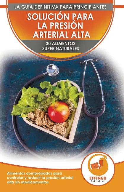 Solución Para La Presión Sanguínea: 30 Alimentos Naturales Comprobados Para Controlar, Bajar La Presión Arterial Alta Sin Medicación (Libro En Español - Paperback
