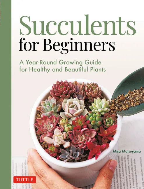 Succulents for Beginners: A Year-Round Growing Guide for Healthy and Beautiful Plants (Over 200 Photos and Illustrations) - Paperback