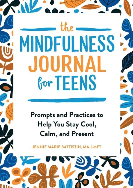 The Mindfulness Journal for Teens: Prompts and Practices to Help You Stay Cool, Calm, and Present - Paperback