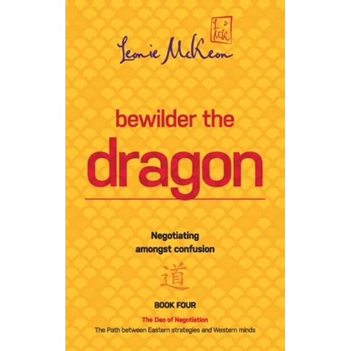 Bewilder the Dragon: Negotiating amongst confusion: The Path between Eastern strategies and Western minds - Paperback