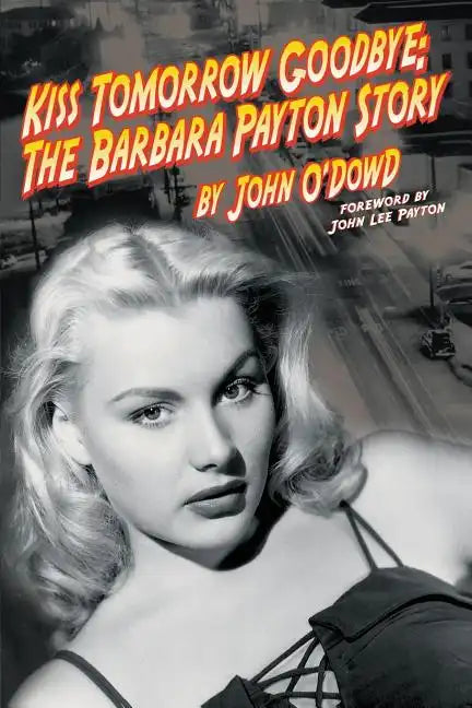 Kiss Tomorrow Goodbye, The Barbara Payton Story - Second Edition - Paperback
