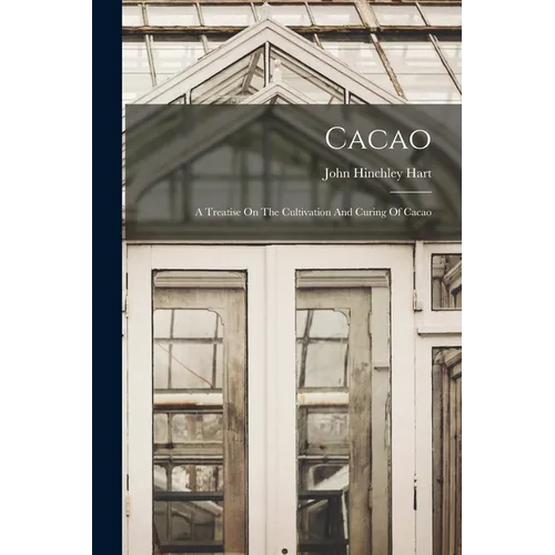 Cacao: A Treatise On The Cultivation And Curing Of Cacao - Paperback