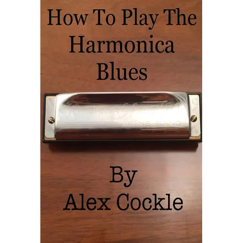 How To Play The Harmonica Blues: Which harmonica do I need for which blues key? - Paperback