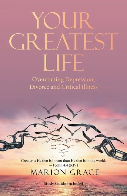 Your Greatest Life: Overcoming Depression, Divorce and Critical Illness - Paperback