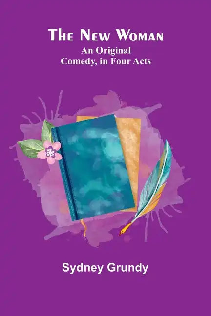The New Woman: An Original Comedy, in Four Acts - Paperback
