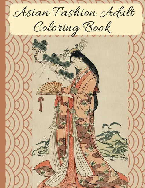 Asian Fashion Coloring Book: Beautiful Japanese Women's Traditional Fashion, Dress, Kimono and Lifestyle, Coloring Book for Adults - Paperback
