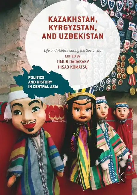 Kazakhstan, Kyrgyzstan, and Uzbekistan: Life and Politics During the Soviet Era - Paperback