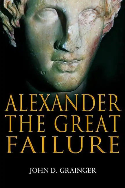 Alexander the Great Failure: The Collapse of the Macedonian Empire - Paperback