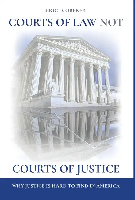 Courts of Law Not Courts of Justice: Why Justice is Hard to Find in America - Hardcover