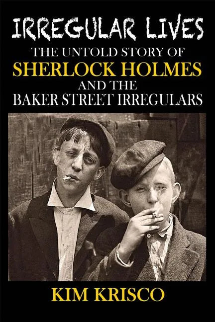Irregular Lives: The Untold Story of Sherlock Holmes and the Baker Street Irregulars - Paperback