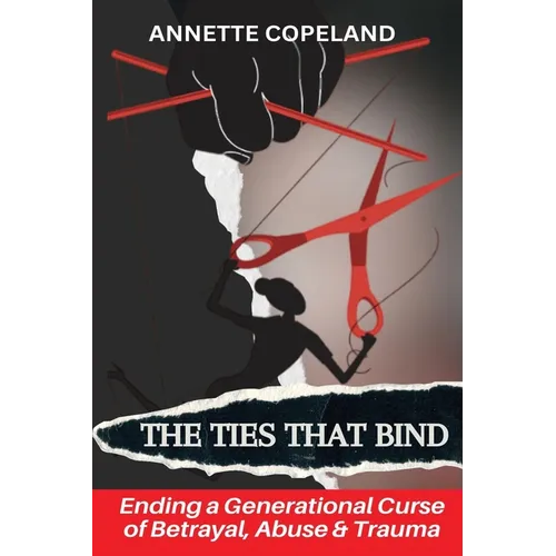 The Ties That Bind: Ending a Generational Curse of Betrayal, Abuse & Trauma - Paperback