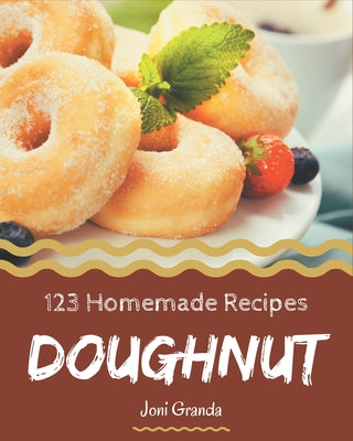 123 Homemade Doughnut Recipes: Doughnut Cookbook - The Magic to Create Incredible Flavor! - Paperback