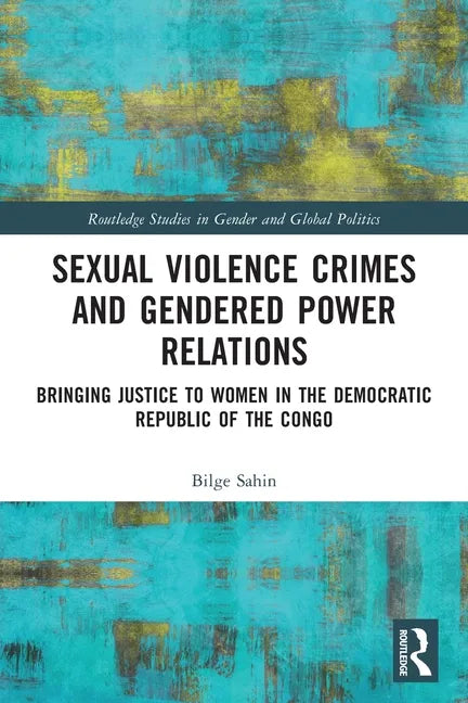 Sexual Violence Crimes and Gendered Power Relations: Bringing Justice to Women in the Democratic Republic of the Congo - Paperback