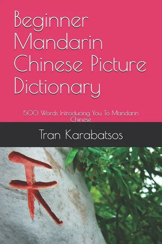 Beginner Mandarin Chinese Picture Dictionary: 500 Words Introducing You To Mandarin Chinese - Paperback