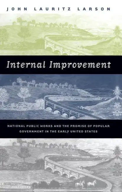 Internal Improvement: National Public Works and the Promise of Popular Government in the Early United States - Paperback