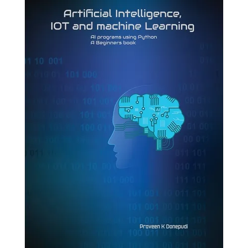 Artificial Intelligence, IOT and machine Learning: AI programs using Python A Beginners book - Paperback