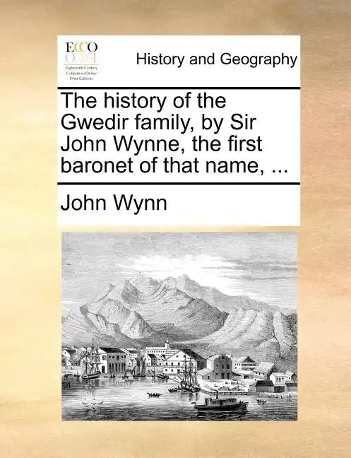 The History of the Gwedir Family, by Sir John Wynne, the First Baronet of That Name, ... - Paperback