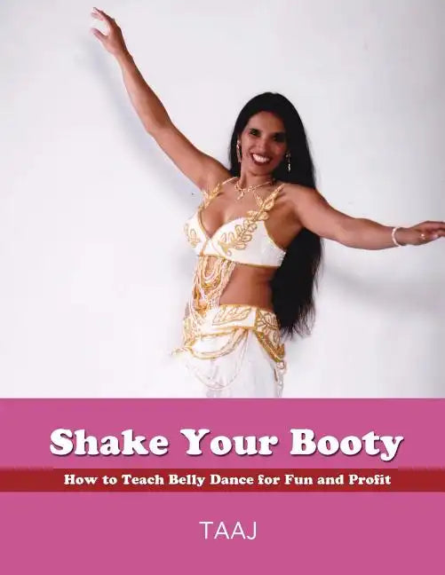 Shake Your Booty: How to Teach Belly Dance for Fun and Profit - Paperback