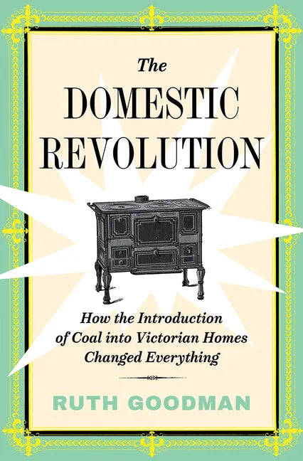The Domestic Revolution: How the Introduction of Coal Into Victorian Homes Changed Everything - Hardcover