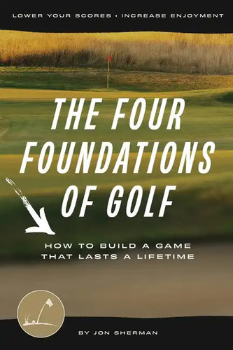 The Four Foundations of Golf: How to Build a Game That Lasts a Lifetime - Paperback