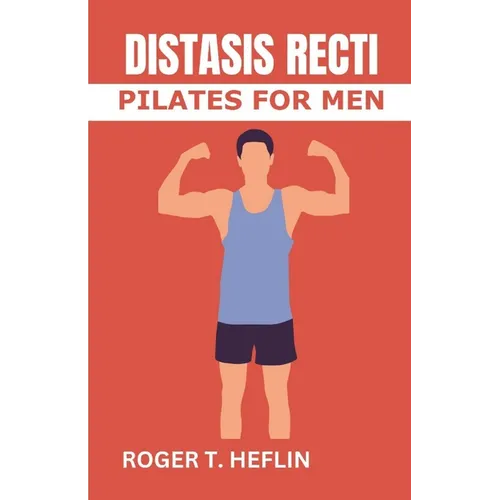 Diastasis Recti Pilates for Men: The 30 minutes diastasis recti exercise to cure abdominal separation, belly Burge and relieve abdominal weakness. - Paperback