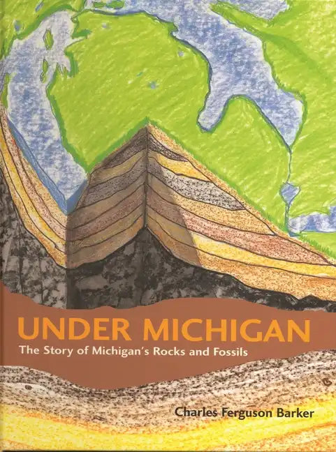 Under Michigan: The Story of Michigan's Rocks and Fossils - Hardcover