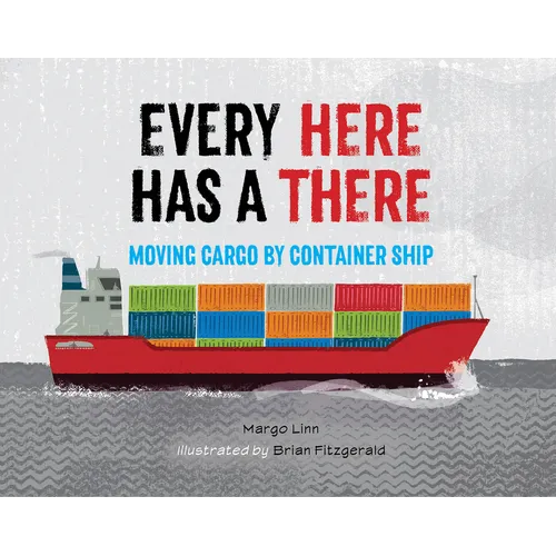 Every Here Has a There: Moving Cargo by Container Ship - Hardcover