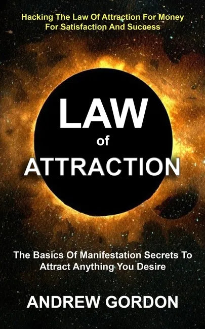 Law Of Attraction: The Basics Of Manifestation Secrets To Attract Anything You Desire (Hacking The Law Of Attraction For Money For Satisf - Paperback
