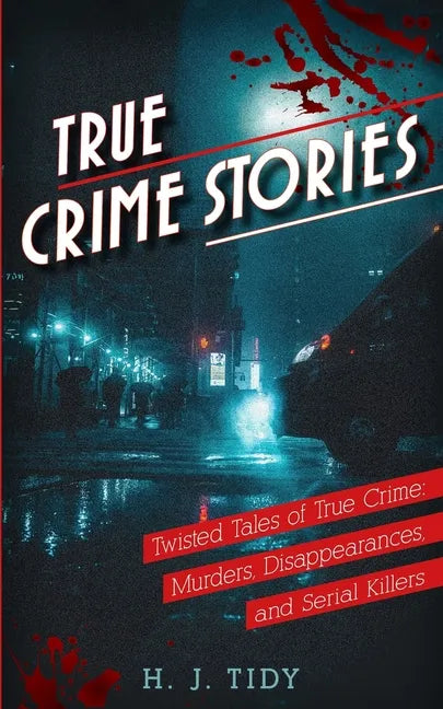 True Crime Stories: Twisted Tales of True Crime: Murders, Disappearances, and Serial Killers - Paperback