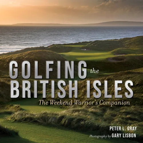 Golfing the British Isles: The Weekend Warrior's Companion - Hardcover