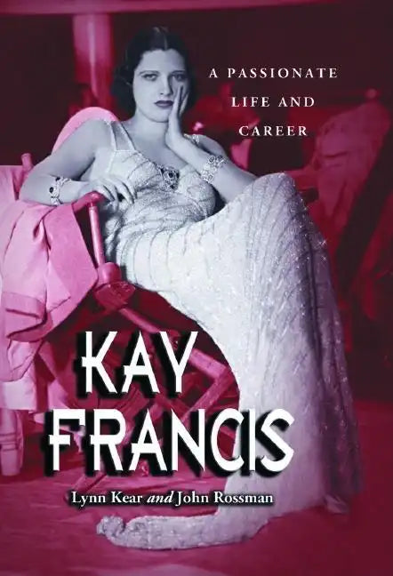 Kay Francis: A Passionate Life and Career - Paperback