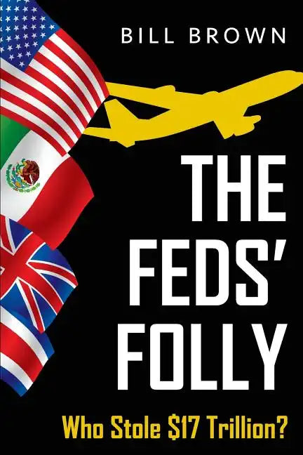 The Feds' Folly: Who Stole $17 Trillion? - Paperback